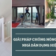 Giải pháp chống nóng cho ngôi nhà dân dụng hiệu quả