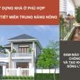 Xây dựng nhà ở phù hợp với thời tiết miền Trung nắng nóng